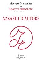 Azzardi d'autore. Monografia artistica di Rosetta Trefoloni di Rosetta Trefoloni edito da Setteponti