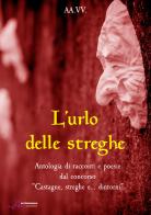 L' urlo delle streghe. Antologia di racconti e poesie dal concorso «Castagne, streghe e... dintorni». Ediz. integrale edito da Le Mezzelane Casa Editrice