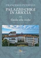 Palazzo Chigi in Ariccia. Guida alla visita di Francesco Petrucci edito da Gangemi Editore