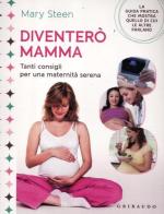 Diventerò mamma. Tanti consigli per una maternità serena di Mary Steen edito da Gribaudo
