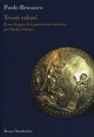 Tesori rubati. Il saccheggio del patrimonio artistico nel Medio Oriente di Paolo Brusasco edito da Mondadori Bruno