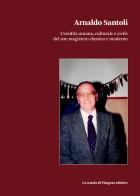 Arnaldo Santoli. L'eredità umana, culturale e civile del suo magistero classico e moderno edito da La Scuola di Pitagora