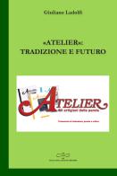 «Atelier»: tradizione e futuro di Giuliano Ladolfi edito da Giuliano Ladolfi Editore