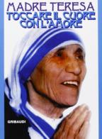 Toccare il cuore con l'amore di Teresa di Calcutta (santa) edito da Gribaudi