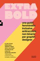 Extra Bold. Una guida femminista, inclusiva, antirazzista, non binaria per graphic designer di Ellen Lupton, Farah Kafei, Jennifer Tobias edito da Quinto Quarto