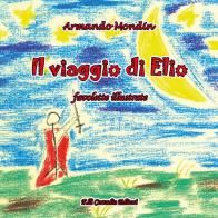 Il viaggio di Elio. Favolette illustrate. Ediz. illustrata di Armando Mondin edito da Arte Stampa