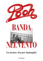 Pooh, banda nel vento. La nostra vita per immagini di Pooh edito da Mondadori Electa
