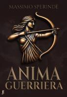 Anima guerriera di Massimo Sperindè edito da Universitas (Parma)