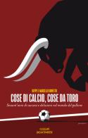 Cose di calcio, cose da Toro. Sessant'anni di successi e delusioni nel mondo del pallone di Beppe Bonetto, Marcello Bonetto edito da InContropiede