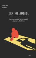 Dentro l'ombra. Capire le origini della violenza maschile e imparare a difendersene di Alessandro Amadori edito da Licosia