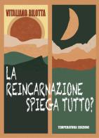 La reincarnazione spiega tutto? di Vitaliano Bilotta edito da Temperatura Edizioni
