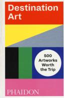 Destination art. 500 artworks worth the trip. Ediz. a colori edito da Phaidon