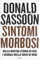 Sintomi morbosi. Nella nostra storia di ieri i segnali della crisi di oggi di Donald Sassoon edito da Garzanti