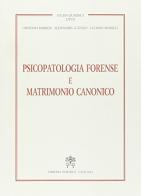 Psicopatologia forense e matrimonio canonico di Cristiano Barbieri, Alessandra Luzzago, Luciano Musselli edito da Libreria Editrice Vaticana