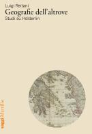 Geografie dell'altrove. Studi su Hölderlin di Luigi Reitani edito da Marsilio