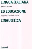 Lingua italiana ed educazione linguistica. Tra storia, ricerca e didattica di Maria Giuseppa Lo Duca edito da Carocci