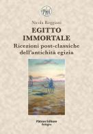 Egitto immortale. Ricezioni post-classiche dell'antichità egizia di Nicola Reggiani edito da Pàtron