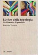 L' «ethos» della topologia. Un itinerario di pensiero di Vincenzo Vitiello edito da Le Lettere