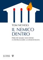 Il nemico dentro. Perché siamo noi stessi a distruggere la democrazia di Tom Nichols edito da Luiss University Press