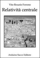 Relatività centrale di Vito R. Ferrone edito da Sacco