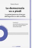 La democrazia va a piedi. La partecipazione al tempo dell'algoritmo e del conflitto di Roberto Rossini edito da Edizioni Lavoro