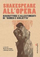 Shakespeare all'opera. Riscritture e allestimenti di «Romeo e Giulietta» edito da Edizioni di Pagina