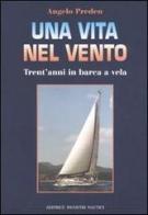 Una vita nel vento. Trent'anni di barca a vela di Angelo Preden edito da Incontri Nautici