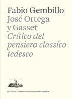 José Ortega y Gasset. Critico del pensiero classico tedesco di Fabio Gembillo edito da Ist. Italiano Studi Filosofici