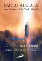L'amore trova il modo. Scorci di colore sulla vita di Gesù di Paolo Alliata, Nicola Magrin edito da San Paolo Edizioni
