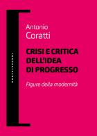 Crisi e critica dell'idea di progresso. Figure della modernità di Antonio Coratti edito da Castelvecchi