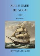Sulle onde dei sogni di Battista Omacini edito da Passione Scrittore selfpublishing