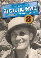 Sicilia. WW2 seconda guerra mondiale. Foto inedite vol.8 di Lorenzo Bovi edito da Ardite