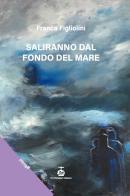 Saliranno dal fondo del mare di Franca Figliolini edito da Chi Più Ne Art Edizioni