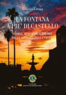 La fontana a Pie' di Castello. Storia e restauro. Il racconto di un bene comune che attraversa il tempo e ritorna alla sua comunità di Roberto Crema edito da Lampo