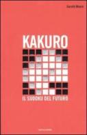 Kakuro. Il Sudoku del futuro di Gareth Moore edito da Mondadori
