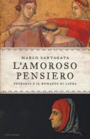L' amoroso pensiero. Petrarca e il romanzo di Laura di Marco Santagata edito da Mondadori