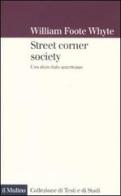 Street corner society. Uno slum italo-americano di William F. Whyte edito da Il Mulino