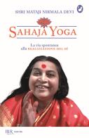 Sahaja Yoga. La via spontanea alla realizzazione del sé di Shri Mataji Nirmala Devi edito da Rizzoli