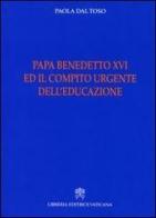 Papa Benedetto XVI e il compito urgente dell'educazione di Paola Dal Toso edito da Libreria Editrice Vaticana