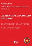 Arbitrato e negoziato in Europa. Le opportunità delll'avvocato di Carlo Alberto Calcagno edito da Key Editore