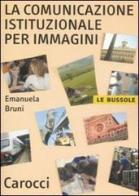 La comunicazione istituzionale per immagini di Emanuela Bruni edito da Carocci