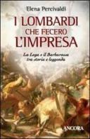 I lombardi che fecero l'impresa. La Lega e il Barbarossa tra storia e leggenda di Elena Percivaldi edito da Ancora