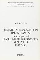 Regesto dei manoscritti in lingua francese esistenti presso il Civico museo bibliografico musicale di Bologna di Roberto Trovato edito da Pàtron