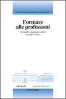 Formare alle professioni. Architetti, ingegneri, artisti (secoli XV-XIX) edito da Franco Angeli