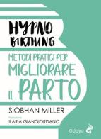 Hypnobirthing. Metodi pratici per migliorare il parto di Siobhan Miller edito da Odoya