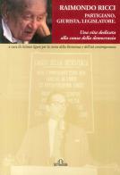 Raimondo Ricci. Partigiano, giurista, legislatore: una vita dedicata alla causa della democrazia edito da De Ferrari