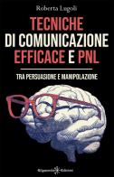 Tecniche di comunicazione efficace e PNL. Tra persuasione e manipolazione di Roberta Lugoli edito da Gilgamesh Edizioni