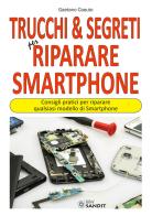 Trucchi & segreti per riparare Smartphone. Consigli pratici per riparare qualsiasi modello di Smartphone di Gaetano Caputo edito da Sandit Libri