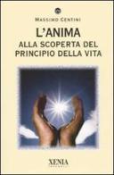 L' anima. Alla scoperta del principio della vita di Massimo Centini edito da Xenia