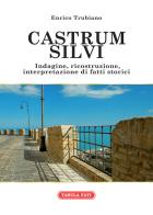 Castrum Silvi. Indagine, ricostruzione, interpretazione di fatti storici di Enrico Trubiano edito da Tabula Fati